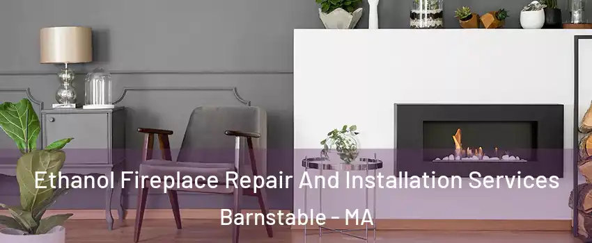  Ethanol Fireplace Repair And Installation Services Barnstable - MA