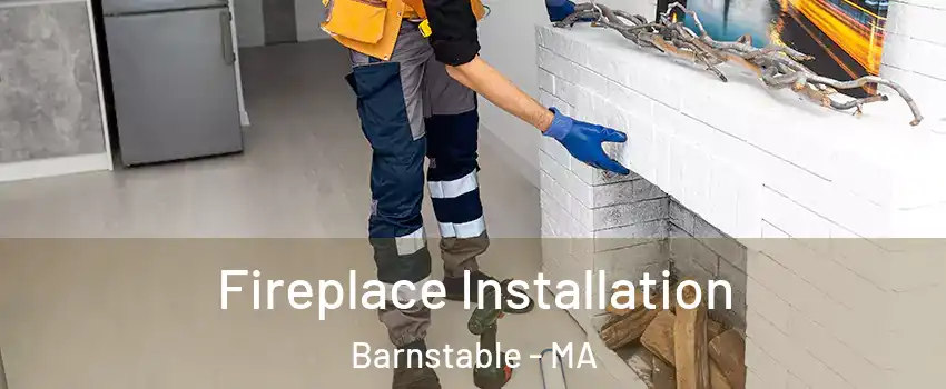  Fireplace Installation Barnstable - MA