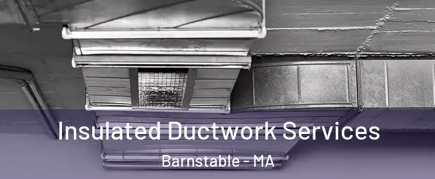  Insulated Ductwork Services Barnstable - MA