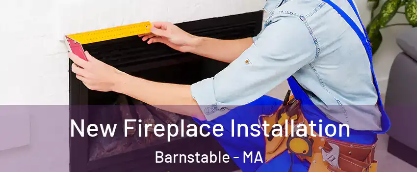 New Fireplace Installation Barnstable - MA