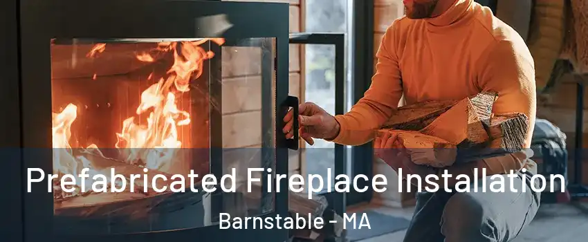  Prefabricated Fireplace Installation Barnstable - MA