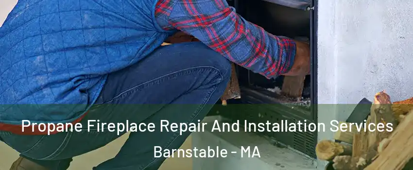  Propane Fireplace Repair And Installation Services Barnstable - MA