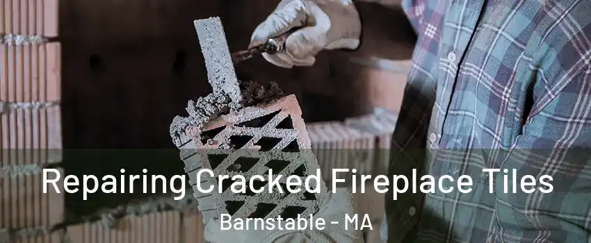  Repairing Cracked Fireplace Tiles Barnstable - MA