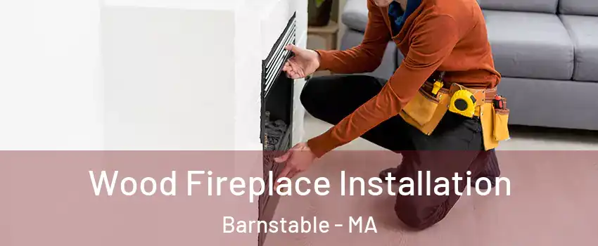  Wood Fireplace Installation Barnstable - MA