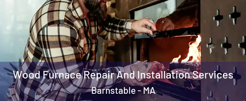  Wood Furnace Repair And Installation Services Barnstable - MA